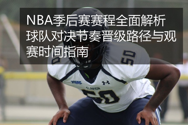 NBA季后赛赛程全面解析球队对决节奏晋级路径与观赛时间指南