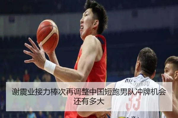谢震业接力棒次再调整中国短跑男队冲牌机会还有多大